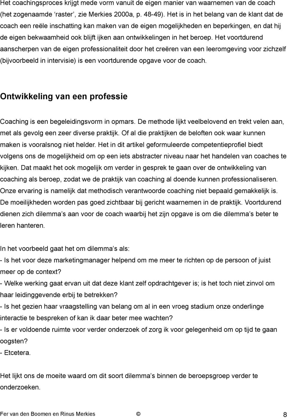 beroep. Het voortdurend aanscherpen van de eigen professionaliteit door het creëren van een leeromgeving voor zichzelf (bijvoorbeeld in intervisie) is een voortdurende opgave voor de coach.