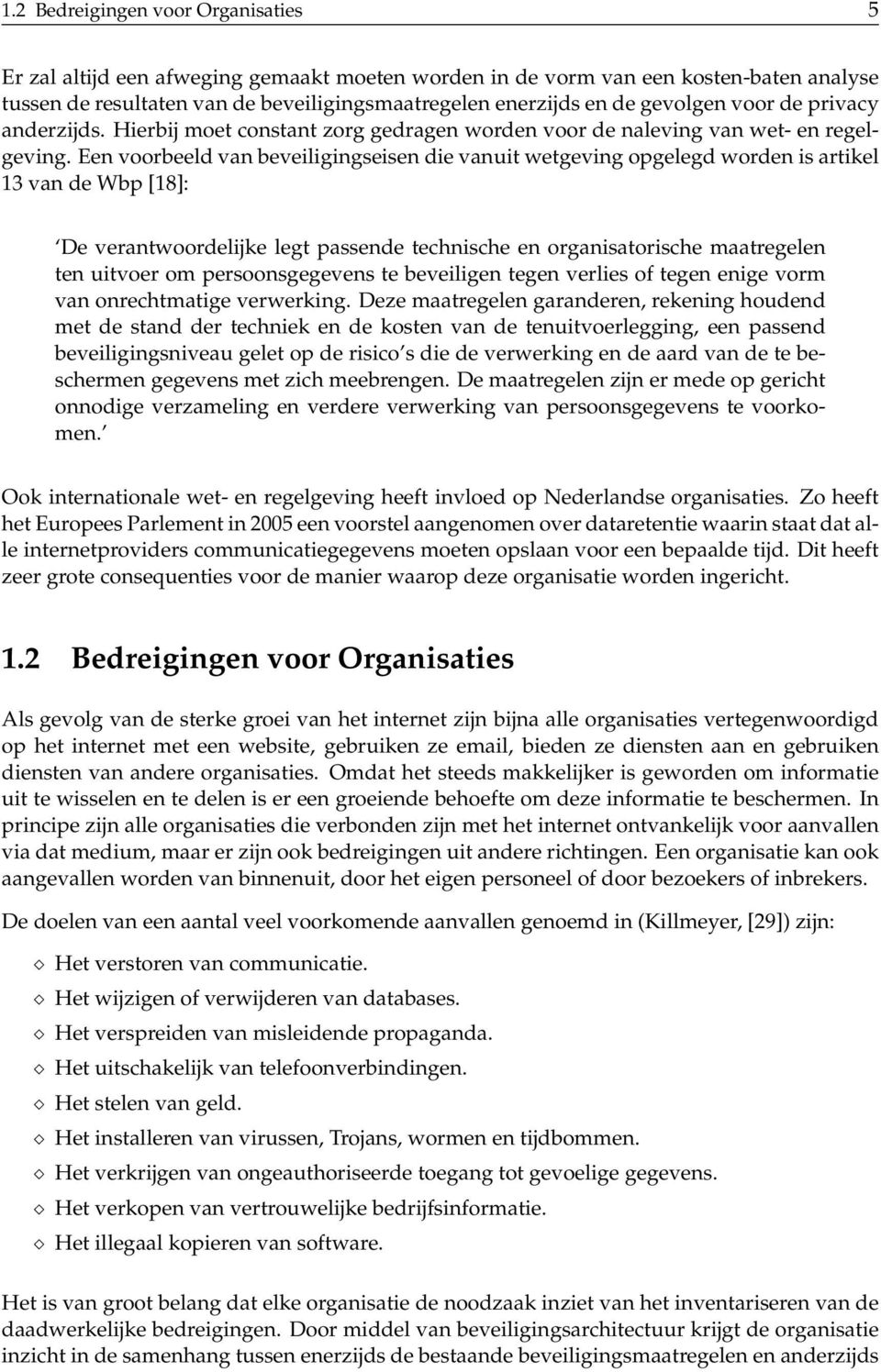 Een voorbeeld van beveiligingseisen die vanuit wetgeving opgelegd worden is artikel 13 van de Wbp [18]: De verantwoordelijke legt passende technische en organisatorische maatregelen ten uitvoer om