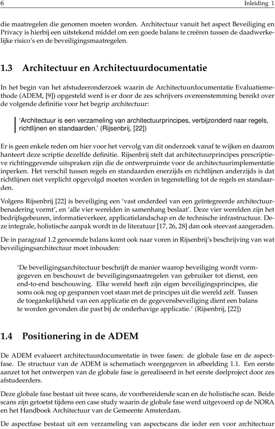 3 Architectuur en Architectuurdocumentatie In het begin van het afstudeeronderzoek waarin de Architectuurdocumentatie Evaluatiemethode (ADEM, [9]) opgesteld werd is er door de zes schrijvers