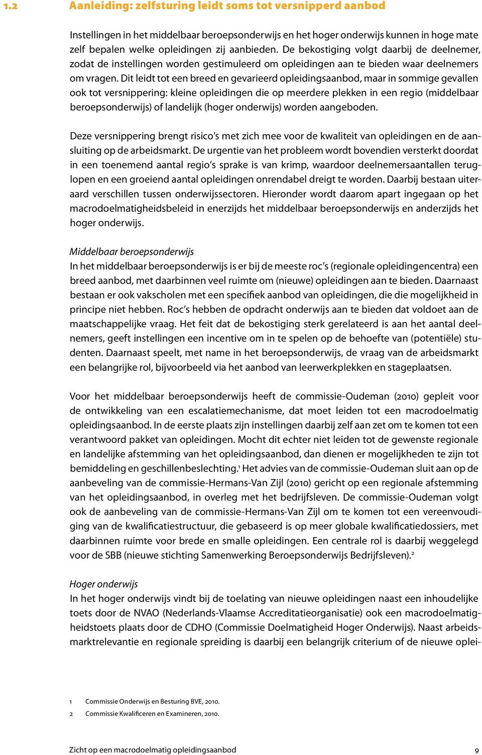 Dit leidt tot een breed en gevarieerd opleidingsaanbod, maar in sommige gevallen ook tot versnippering: kleine opleidingen die op meerdere plekken in een regio (middelbaar beroepsonderwijs) of