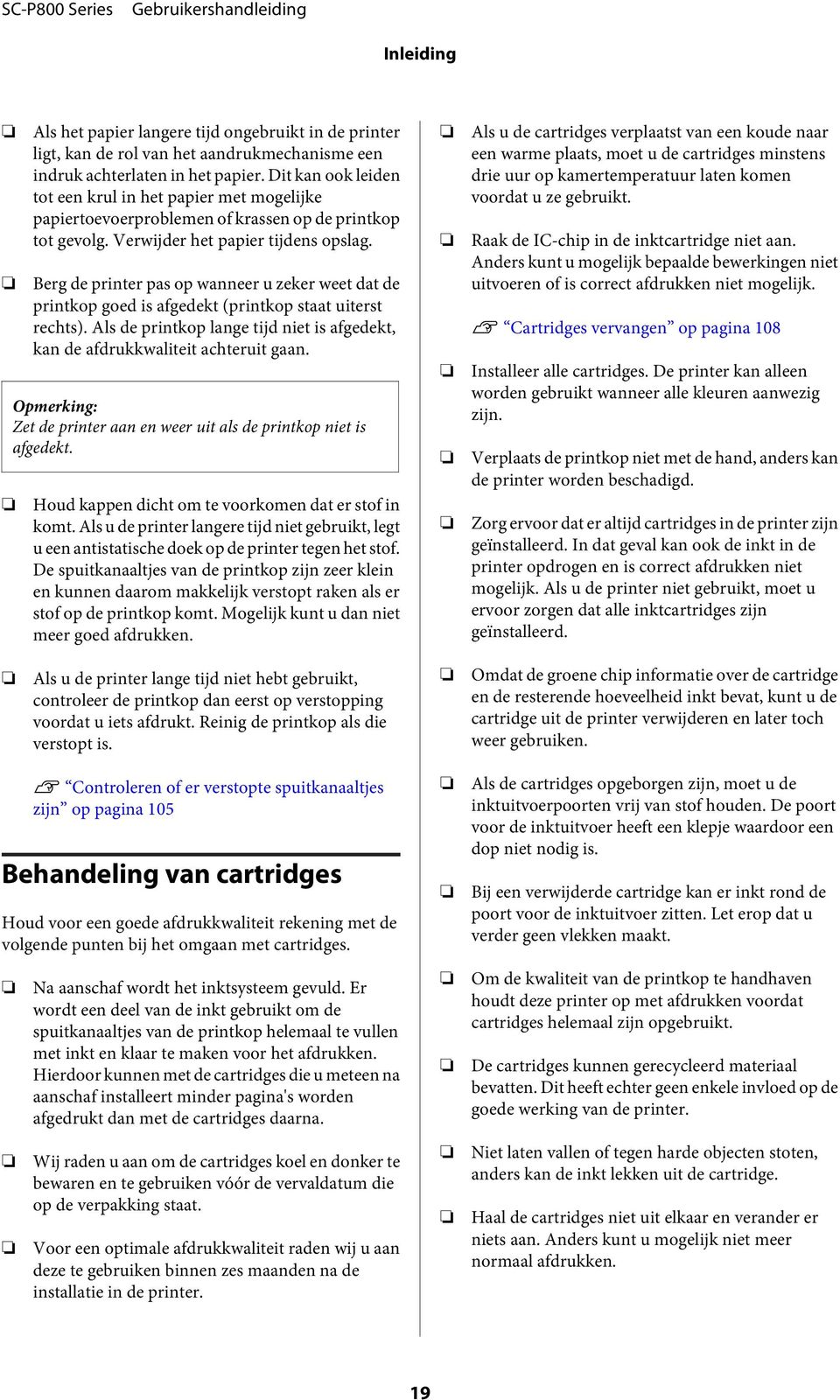 Berg de printer pas op wanneer u zeker weet dat de printkop goed is afgedekt (printkop staat uiterst rechts). Als de printkop lange tijd niet is afgedekt, kan de afdrukkwaliteit achteruit gaan.