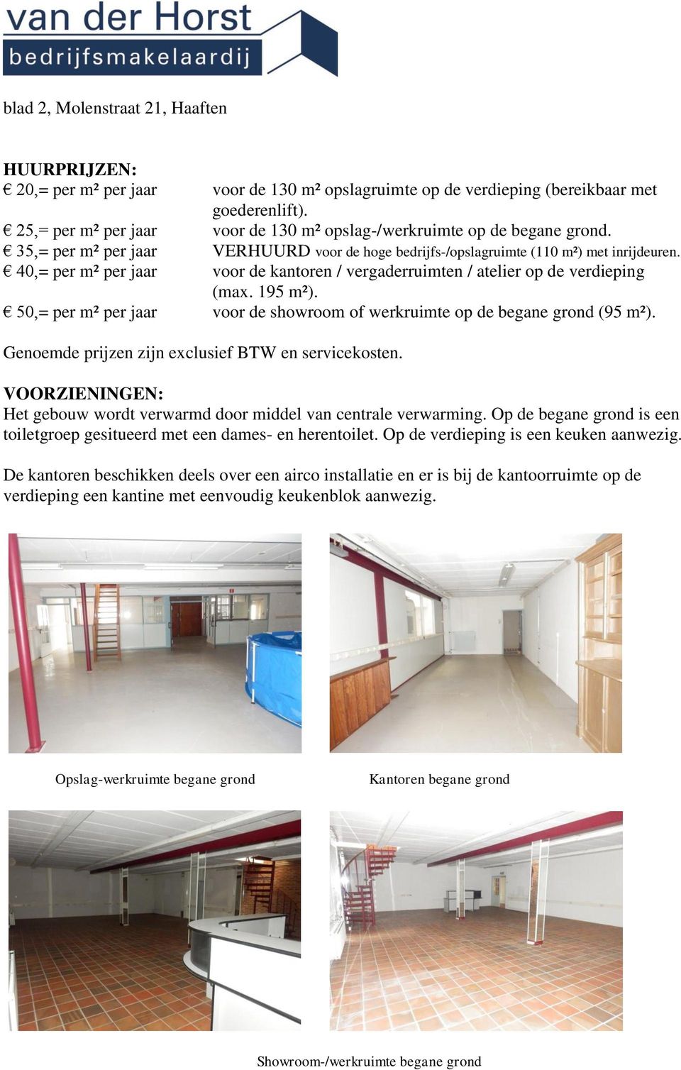 40,= per m² per jaar voor de kantoren / vergaderruimten / atelier op de verdieping (max. 195 m²). 50,= per m² per jaar voor de showroom of werkruimte op de begane grond (95 m²).