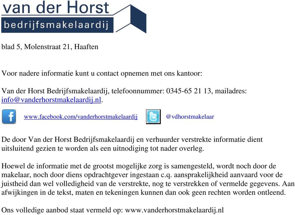 com/vanderhorstmakelaardij @vdhorstmakelaar De door Van der Horst Bedrijfsmakelaardij en verhuurder verstrekte informatie dient uitsluitend gezien te worden als een uitnodiging tot nader overleg.