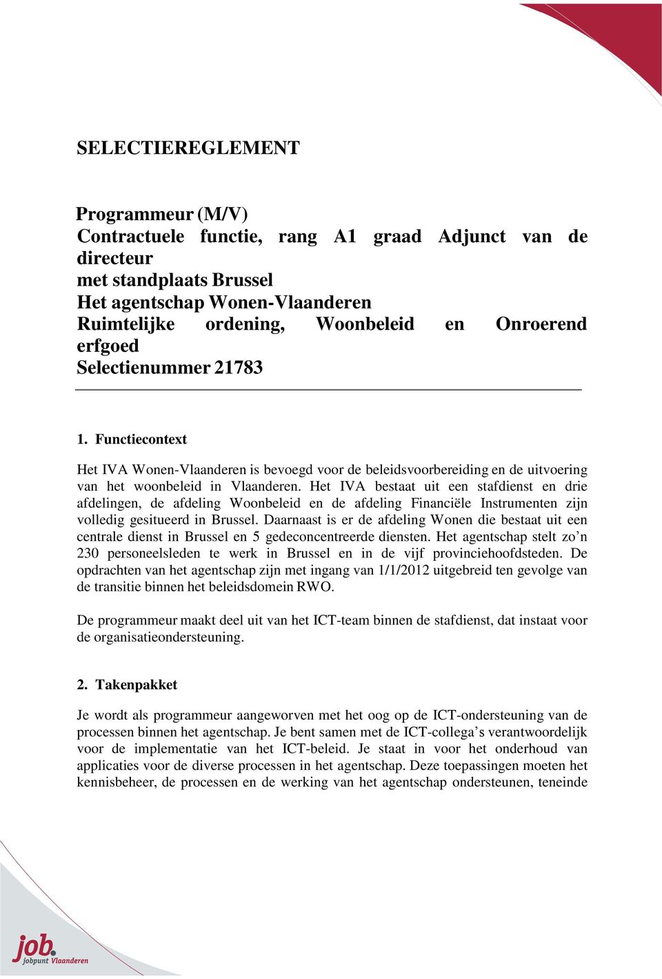 Het IVA bestaat uit een stafdienst en drie afdelingen, de afdeling Woonbeleid en de afdeling Financiële Instrumenten zijn volledig gesitueerd in Brussel.