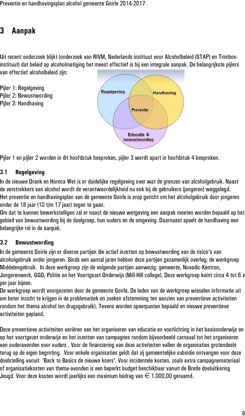 De belangrijkste pijlers van effectief alcoholbeleid zijn: Pijler 1: Regelgeving Pijler 2: Bewustwording Pijler 3: Handhaving Pijler 1 en pijler 2 worden in dit hoofdstuk besproken, pijler 3 wordt