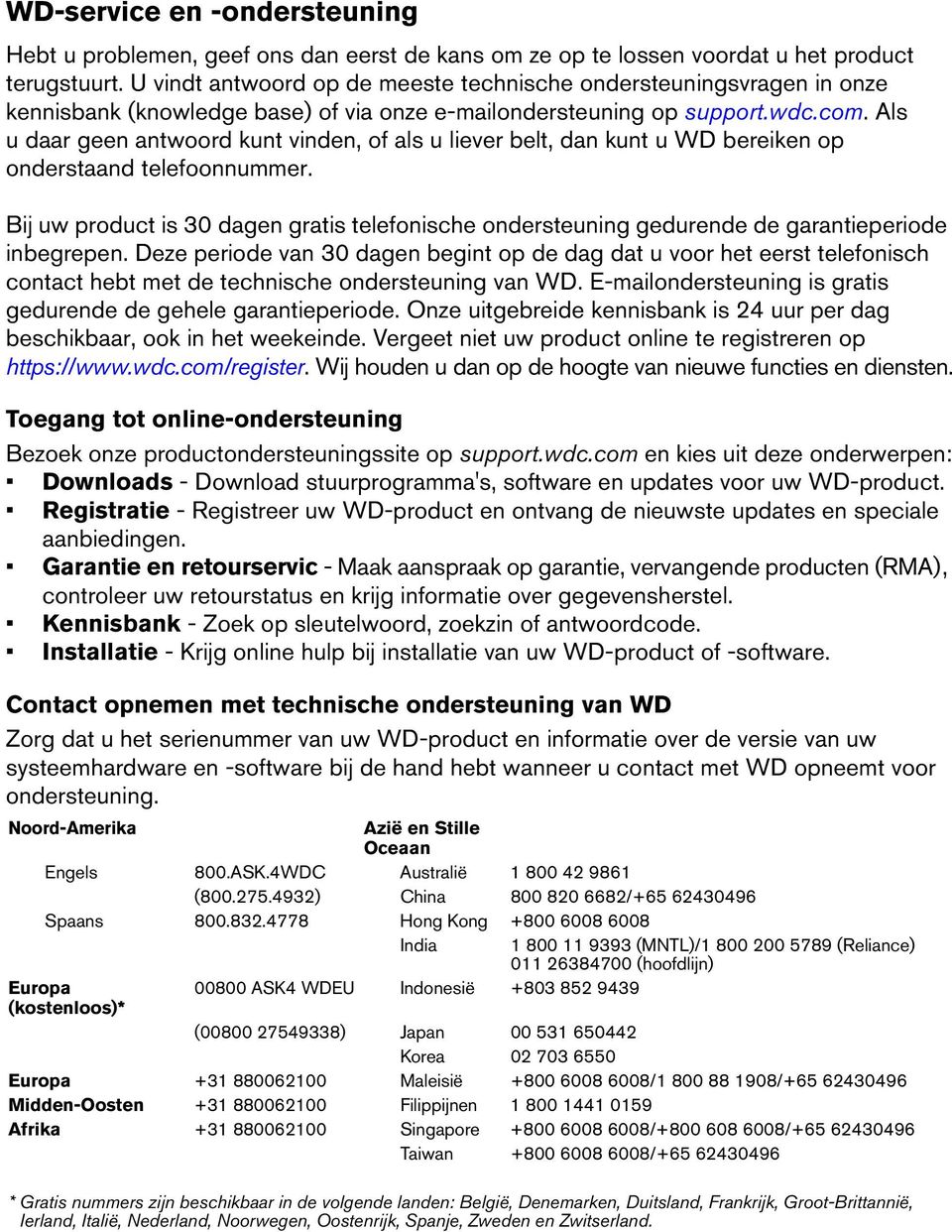 Als u daar geen antwoord kunt vinden, of als u liever belt, dan kunt u WD bereiken op onderstaand telefoonnummer.