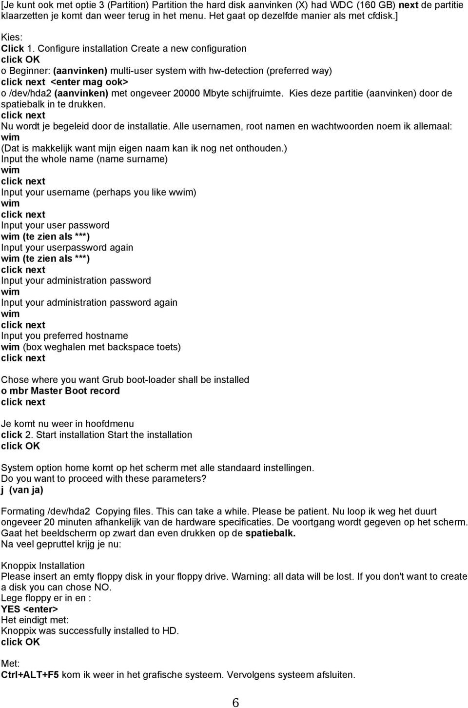 Configure installation Create a new configuration click OK o Beginner: (aanvinken) multi-user system with hw-detection (preferred way) click next <enter mag ook> o /dev/hda2 (aanvinken) met ongeveer