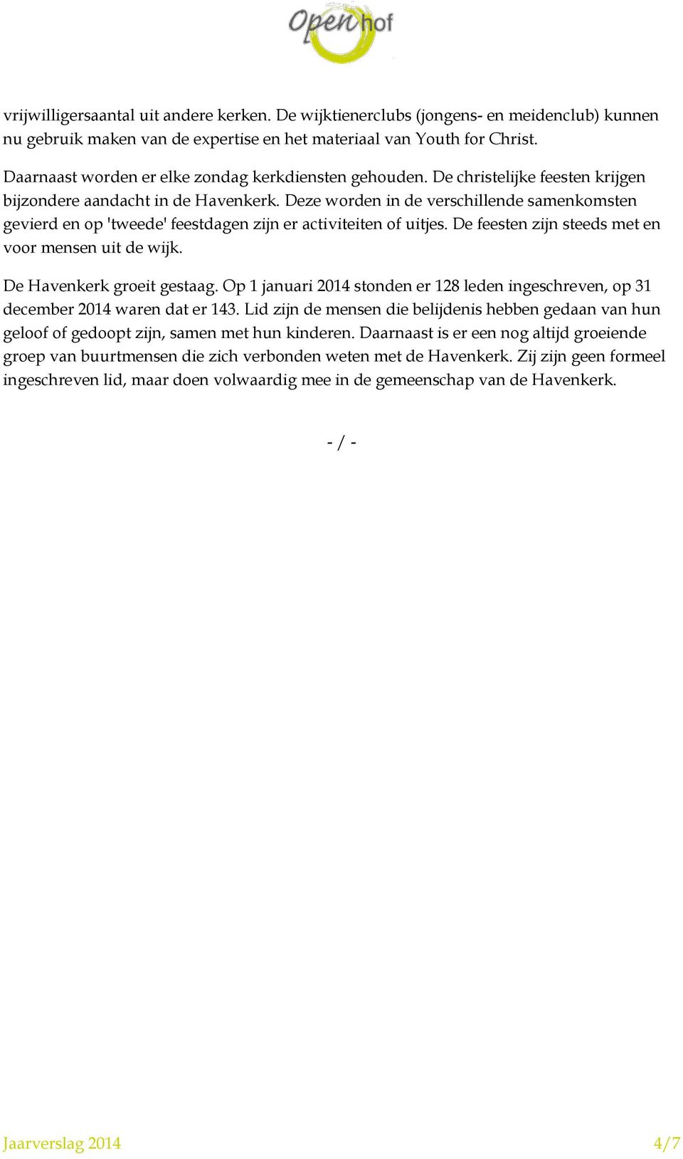 Deze worden in de verschillende samenkomsten gevierd en op 'tweede' feestdagen zijn er activiteiten of uitjes. De feesten zijn steeds met en voor mensen uit de wijk. De Havenkerk groeit gestaag.