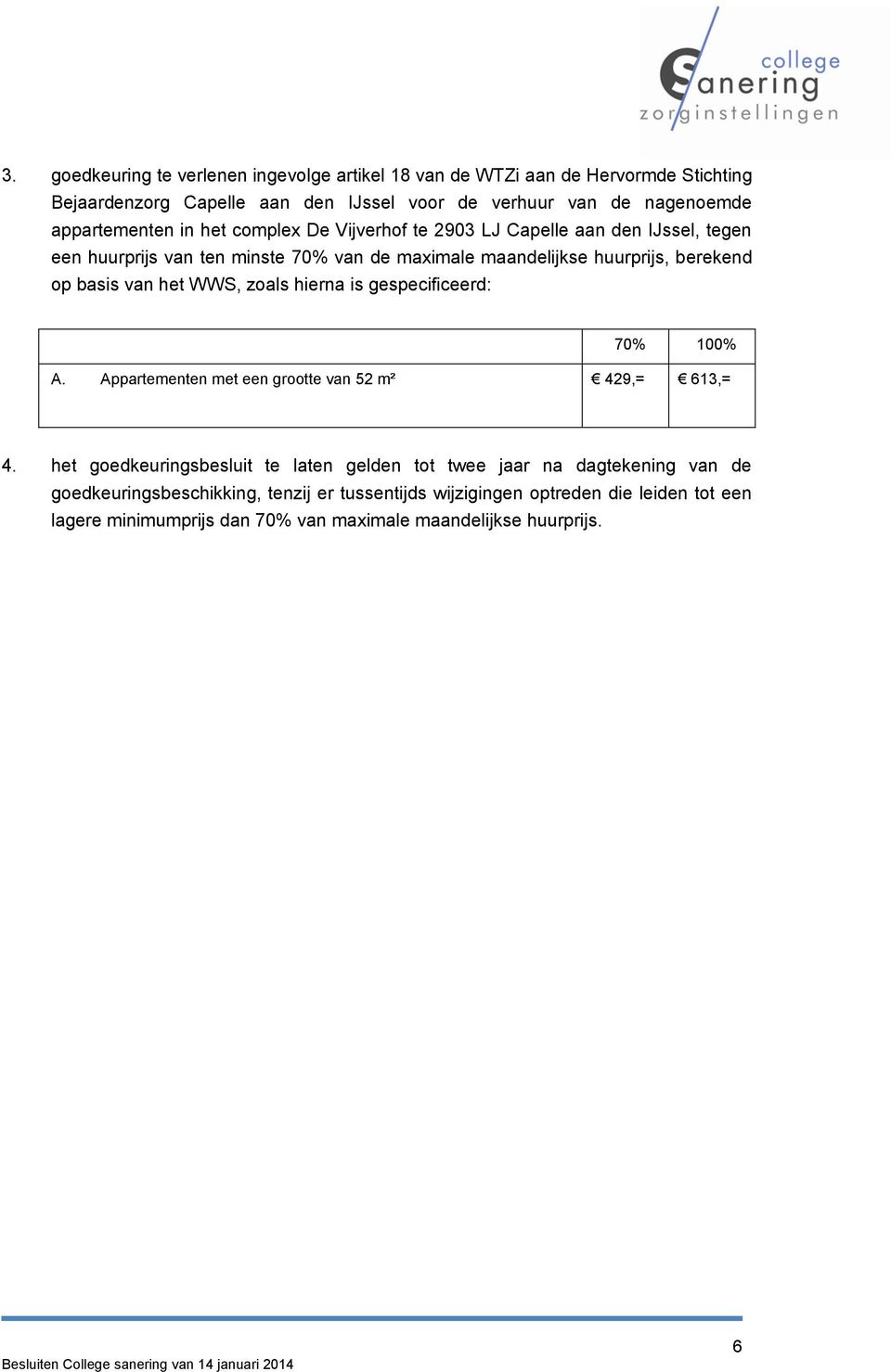 op basis van het WWS, zoals hierna is gespecificeerd: A. Appartementen met een grootte van 52 m² 429,= 613,= 4.