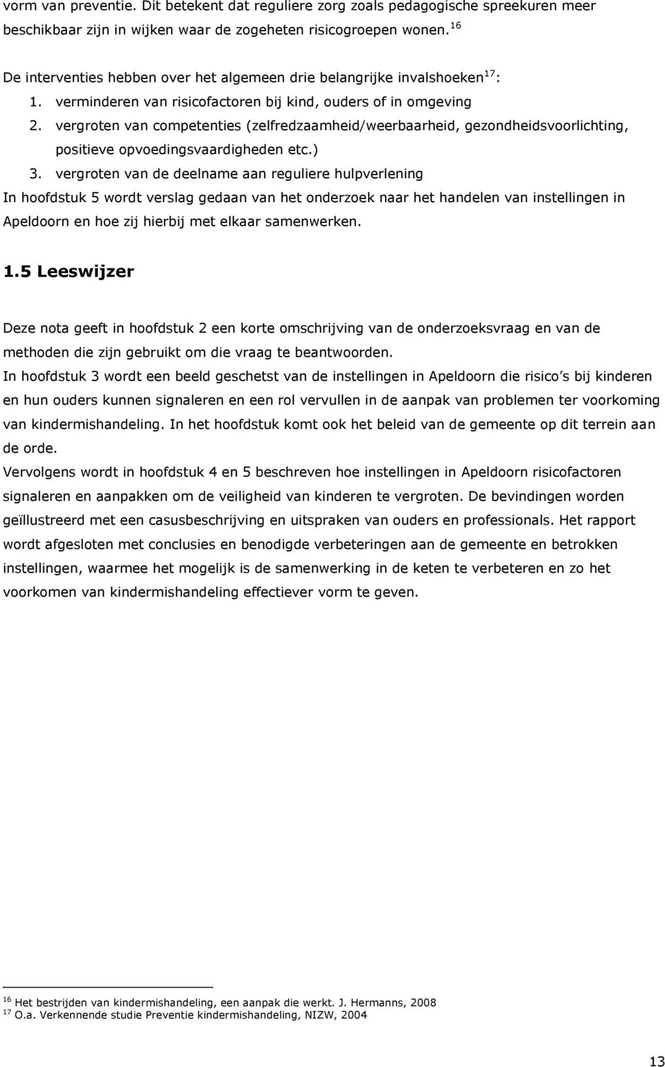 vergroten van competenties (zelfredzaamheid/weerbaarheid, gezondheidsvoorlichting, positieve opvoedingsvaardigheden etc.) 3.