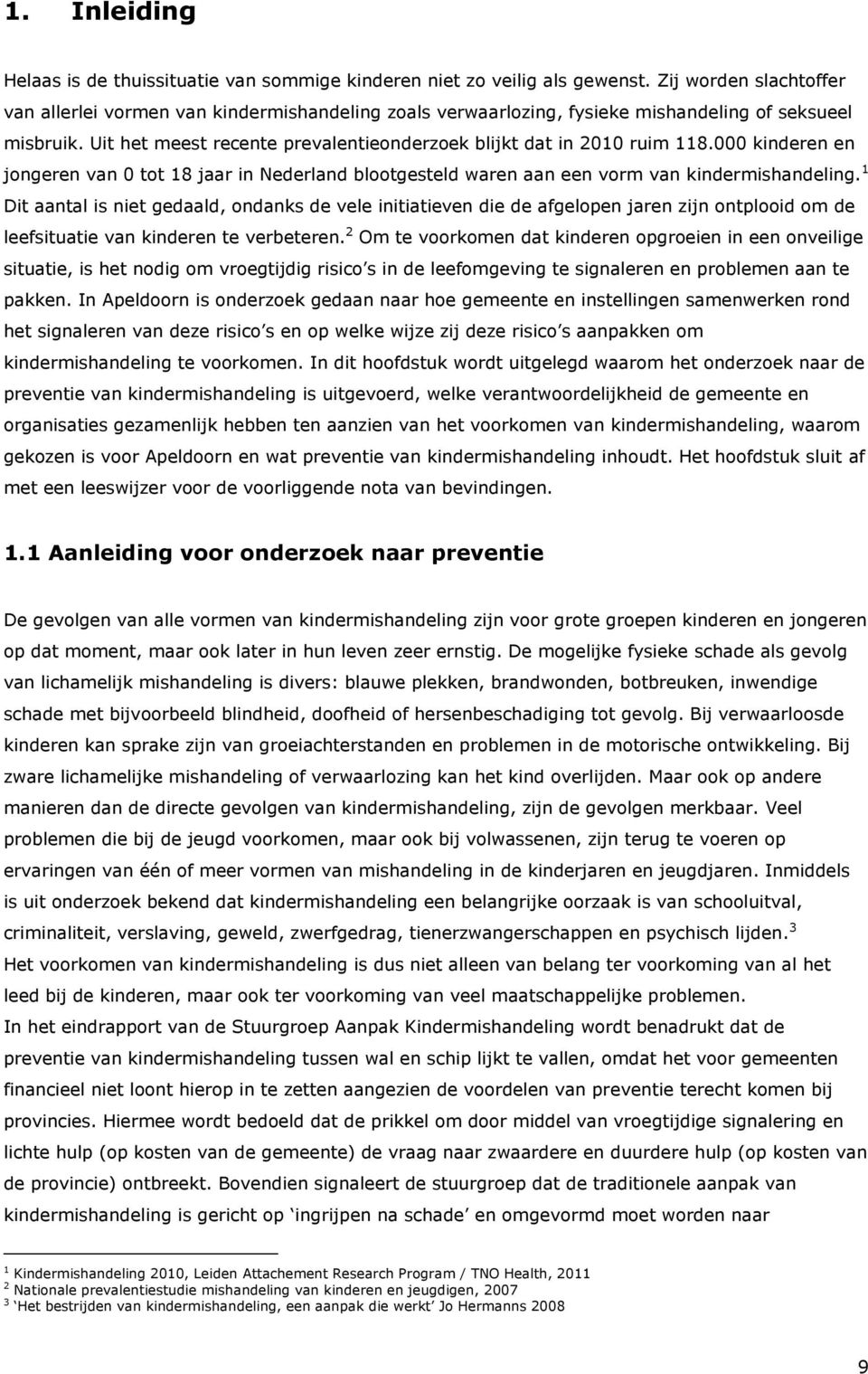 Uit het meest recente prevalentieonderzoek blijkt dat in 2010 ruim 118.000 kinderen en jongeren van 0 tot 18 jaar in Nederland blootgesteld waren aan een vorm van kindermishandeling.