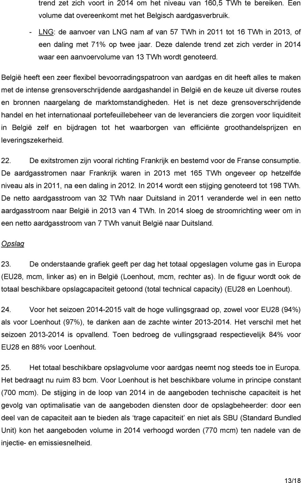 Deze dalende trend zet zich verder in 2014 waar een aanvoervolume van 13 TWh wordt genoteerd.