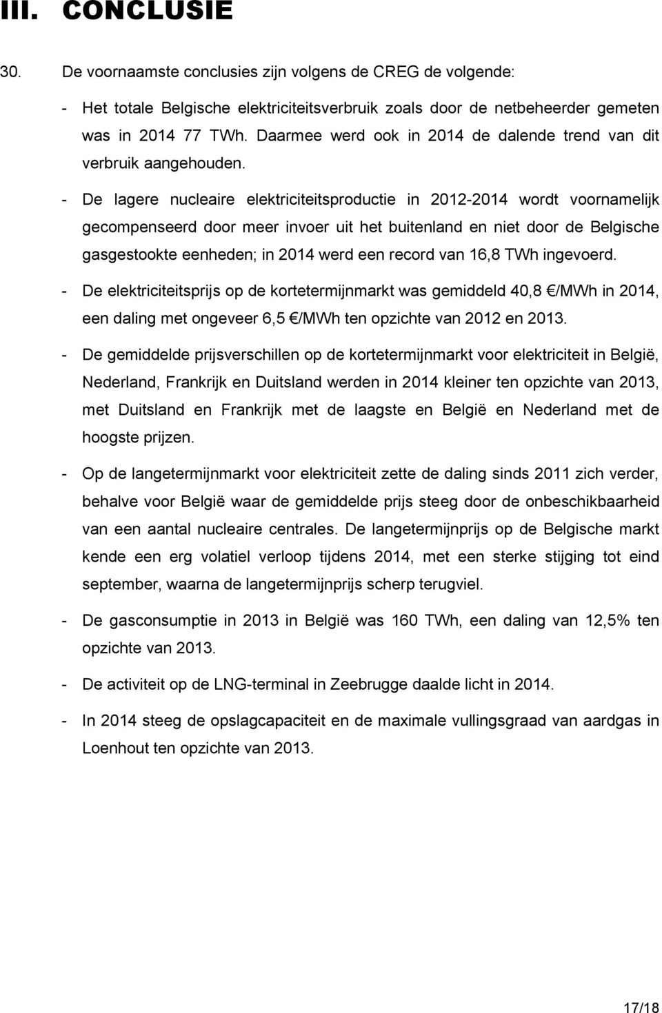 - De lagere nucleaire elektriciteitsproductie in 2012-2014 wordt voornamelijk gecompenseerd door meer invoer uit het buitenland en niet door de Belgische gasgestookte eenheden; in 2014 werd een