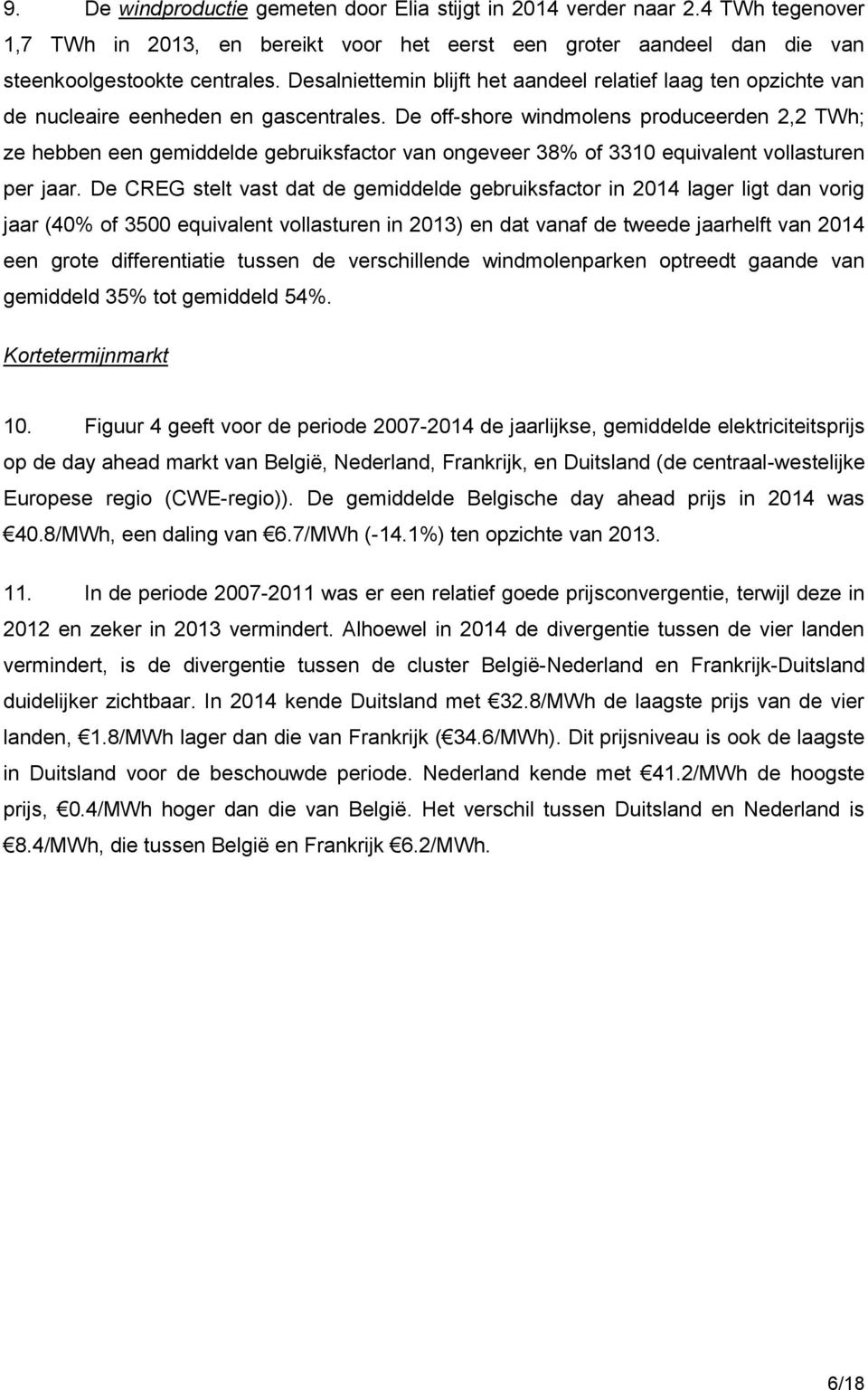 De off-shore windmolens produceerden 2,2 TWh; ze hebben een gemiddelde gebruiksfactor van ongeveer 38% of 3310 equivalent vollasturen per jaar.