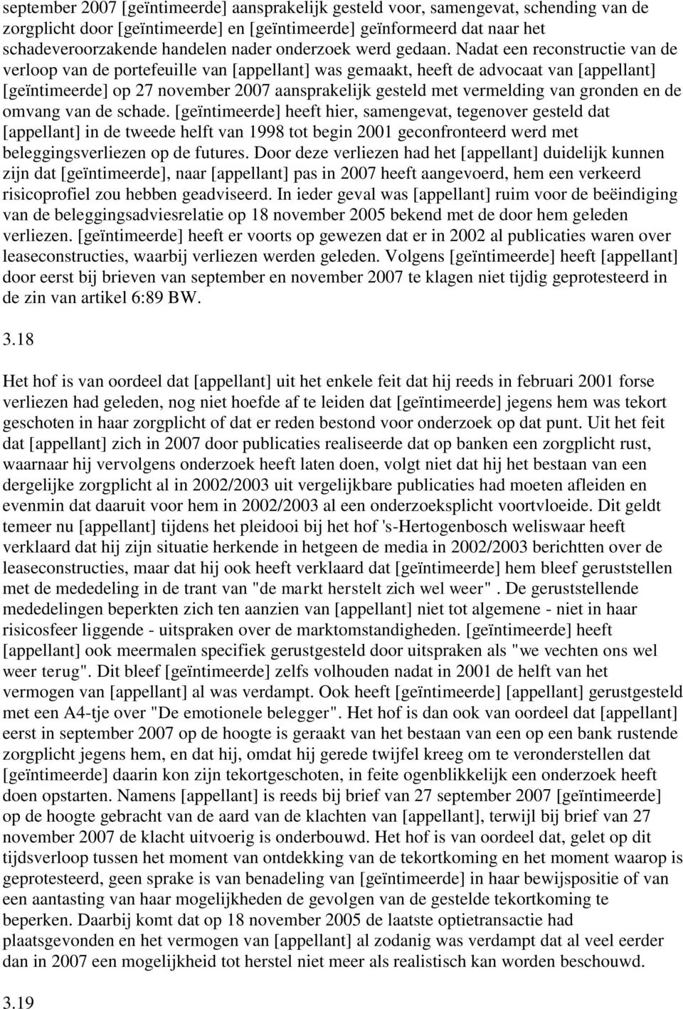 Nadat een reconstructie van de verloop van de portefeuille van [appellant] was gemaakt, heeft de advocaat van [appellant] [geïntimeerde] op 27 november 2007 aansprakelijk gesteld met vermelding van