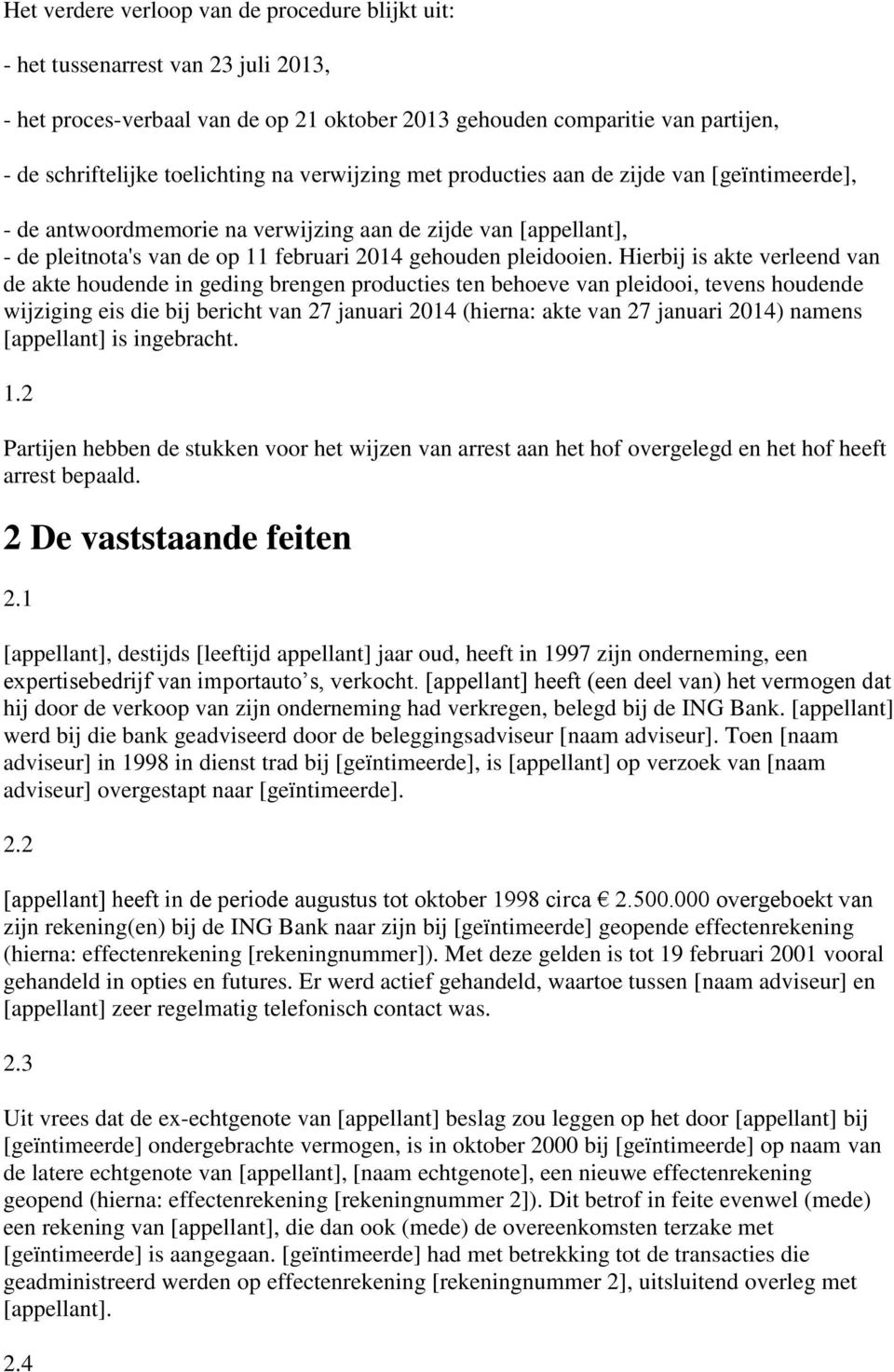 Hierbij is akte verleend van de akte houdende in geding brengen producties ten behoeve van pleidooi, tevens houdende wijziging eis die bij bericht van 27 januari 2014 (hierna: akte van 27 januari