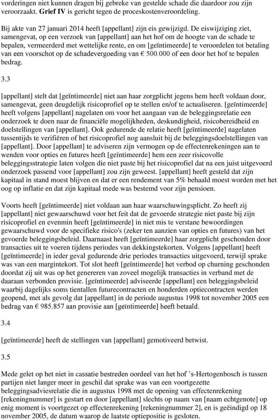 De eiswijziging ziet, samengevat, op een verzoek van [appellant] aan het hof om de hoogte van de schade te bepalen, vermeerderd met wettelijke rente, en om [geïntimeerde] te veroordelen tot betaling