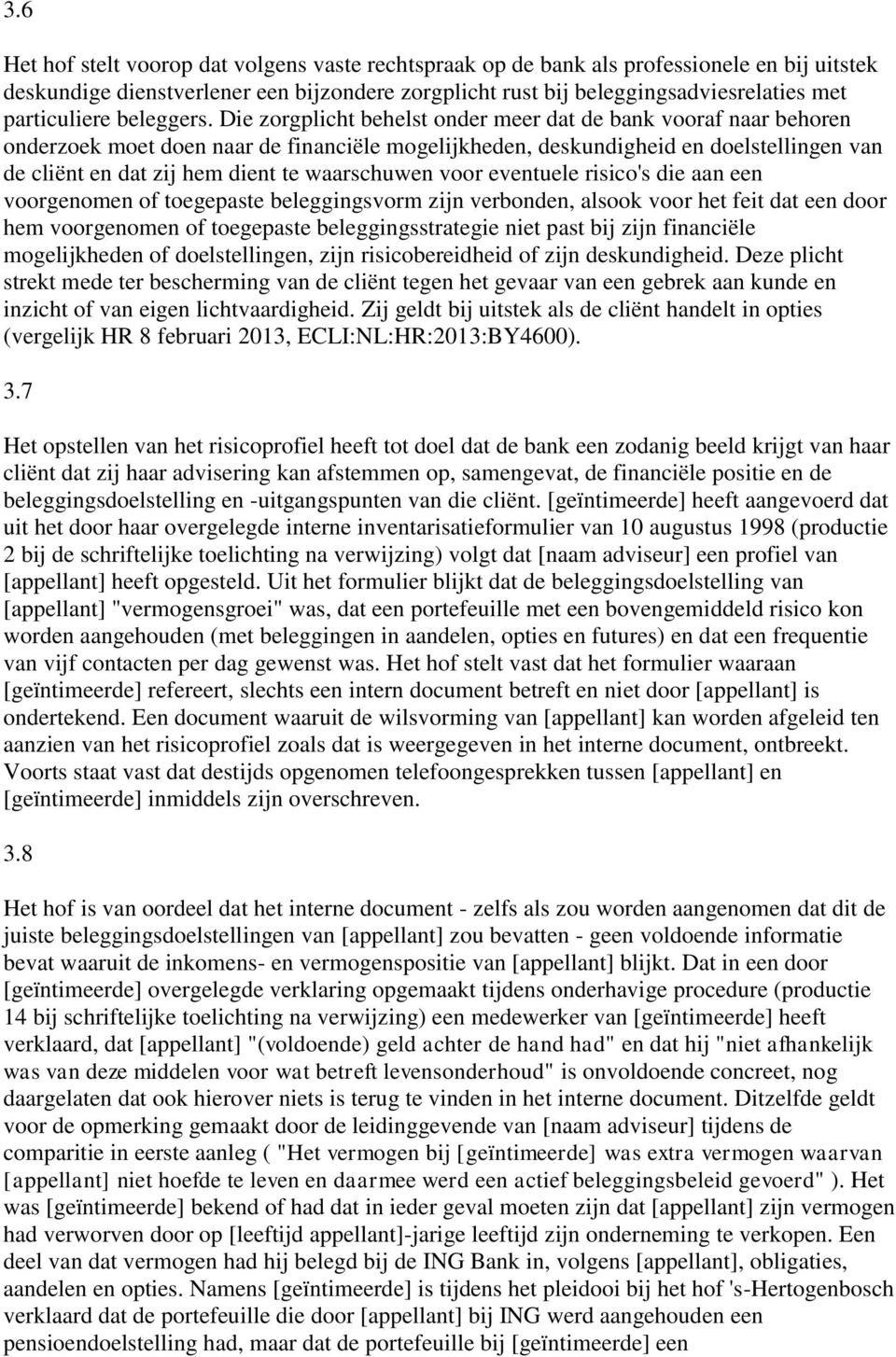 Die zorgplicht behelst onder meer dat de bank vooraf naar behoren onderzoek moet doen naar de financiële mogelijkheden, deskundigheid en doelstellingen van de cliënt en dat zij hem dient te