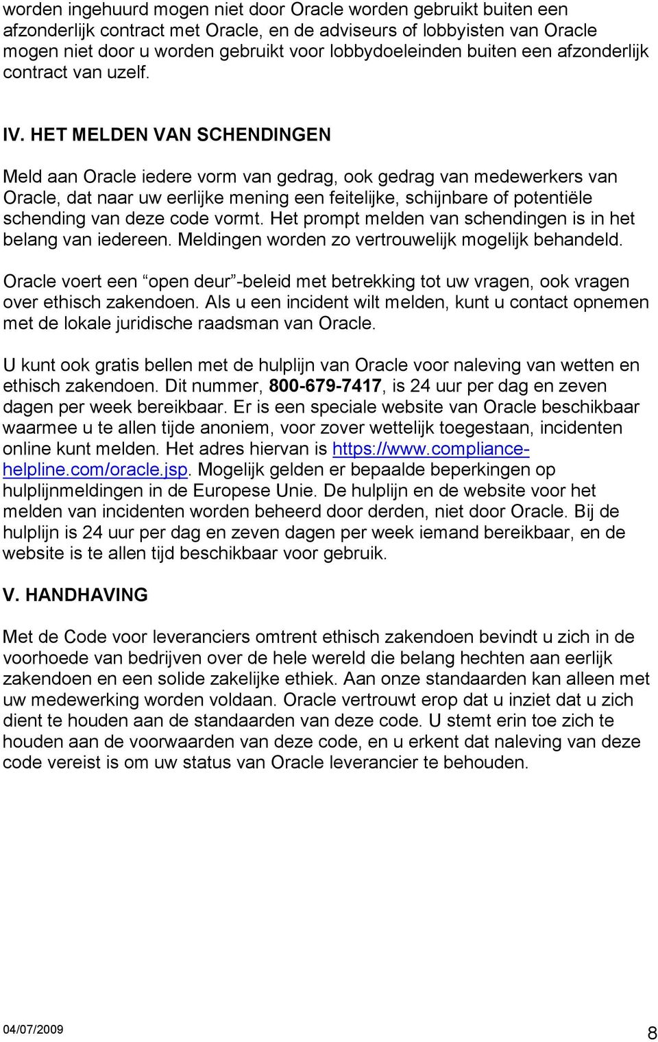 HET MELDEN VAN SCHENDINGEN Meld aan Oracle iedere vorm van gedrag, ook gedrag van medewerkers van Oracle, dat naar uw eerlijke mening een feitelijke, schijnbare of potentiële schending van deze code