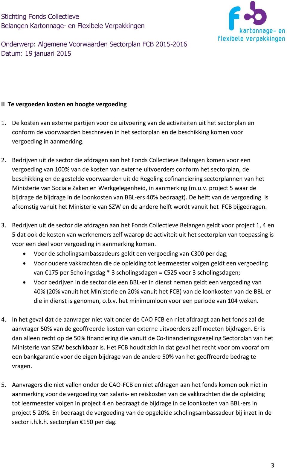 2. Bedrijven uit de sector die afdragen aan het Fonds Collectieve Belangen komen voor een vergoeding van 100% van de kosten van externe uitvoerders conform het sectorplan, de beschikking en de