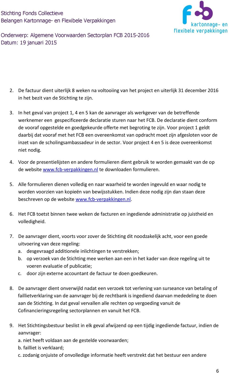 In het geval van project 1, 4 en 5 kan de aanvrager als werkgever van de betreffende werknemer een gespecificeerde declaratie sturen naar het FCB.