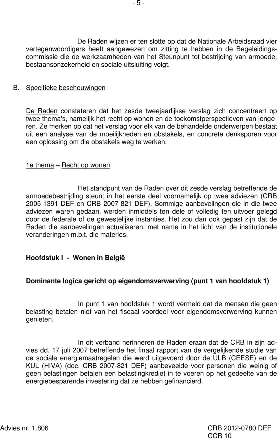 Specifieke beschouwingen De Raden constateren dat het zesde tweejaarlijkse verslag zich concentreert op twee thema's, namelijk het recht op wonen en de toekomstperspectieven van jongeren.