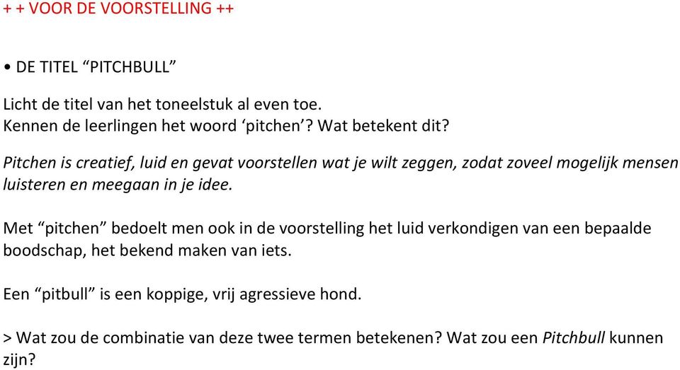 Pitchen is creatief, luid en gevat voorstellen wat je wilt zeggen, zodat zoveel mogelijk mensen luisteren en meegaan in je idee.