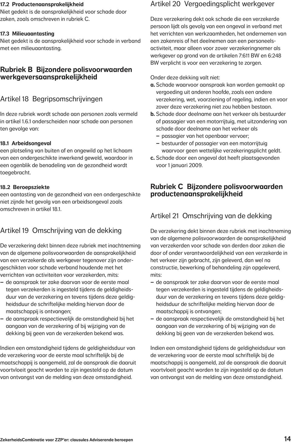 Rubriek B Bijzondere polisvoorwaarden werkgeversaansprakelijkheid Artikel 18 Begripsomschrijvingen In deze rubriek wordt schade aan personen zoals vermeld in artikel 1.6.