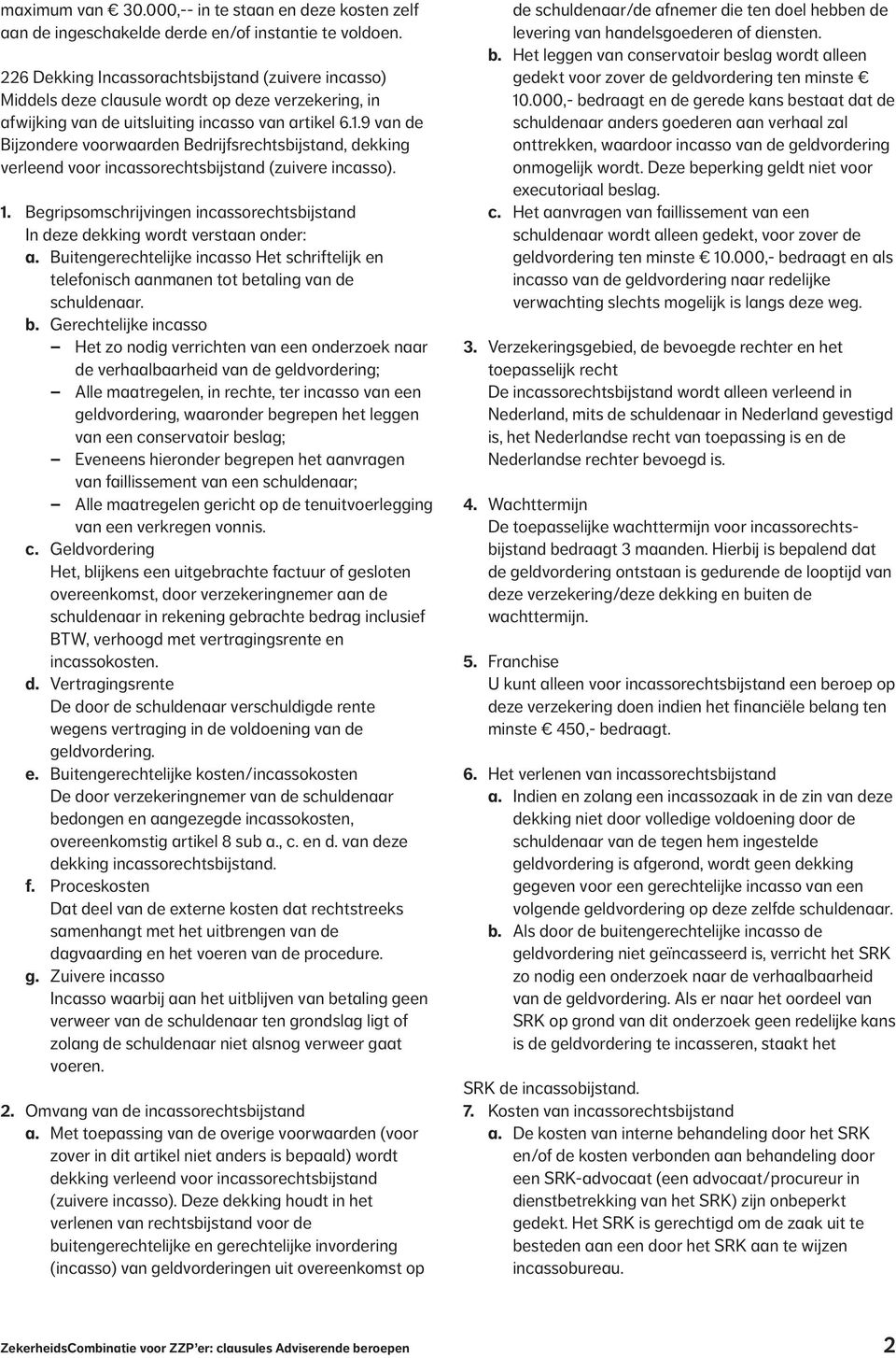 9 van de Bijzondere voorwaarden Bedrijfsrechtsbijstand, dekking verleend voor incassorechtsbijstand (zuivere incasso). 1.