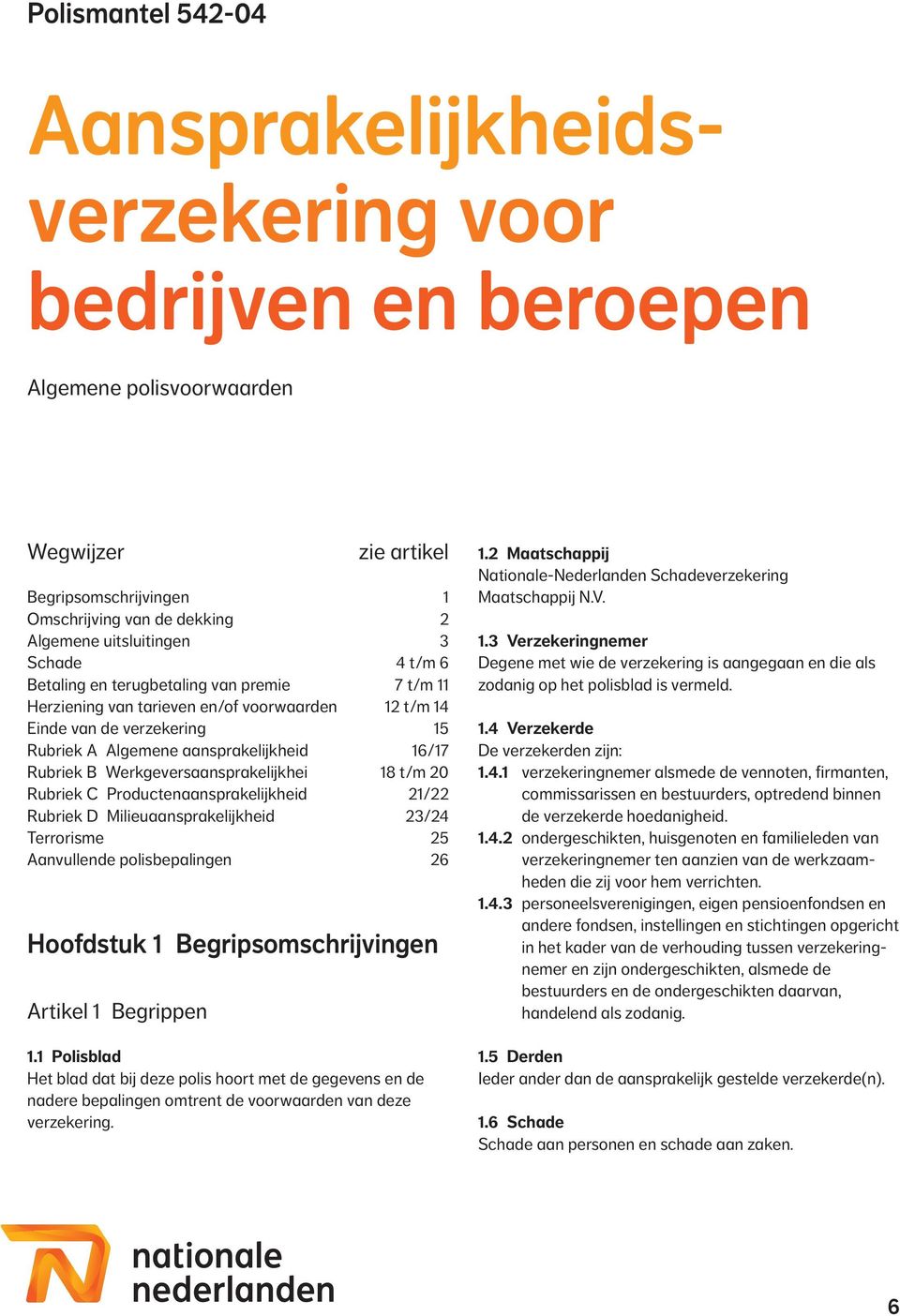 Rubriek B Werkgeversaansprakelijkhei 18 t/m 20 Rubriek C Productenaansprakelijkheid 21/22 Rubriek D Milieuaansprakelijkheid 23/24 Terrorisme 25 Aanvullende polisbepalingen 26 Hoofdstuk 1