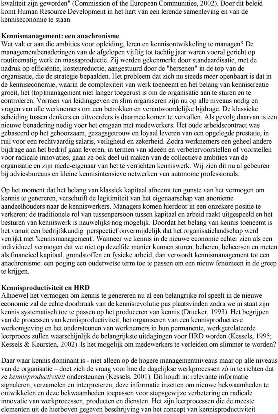 De managementbenaderingen van de afgelopen vijftig tot tachtig jaar waren vooral gericht op routinematig werk en massaproductie.