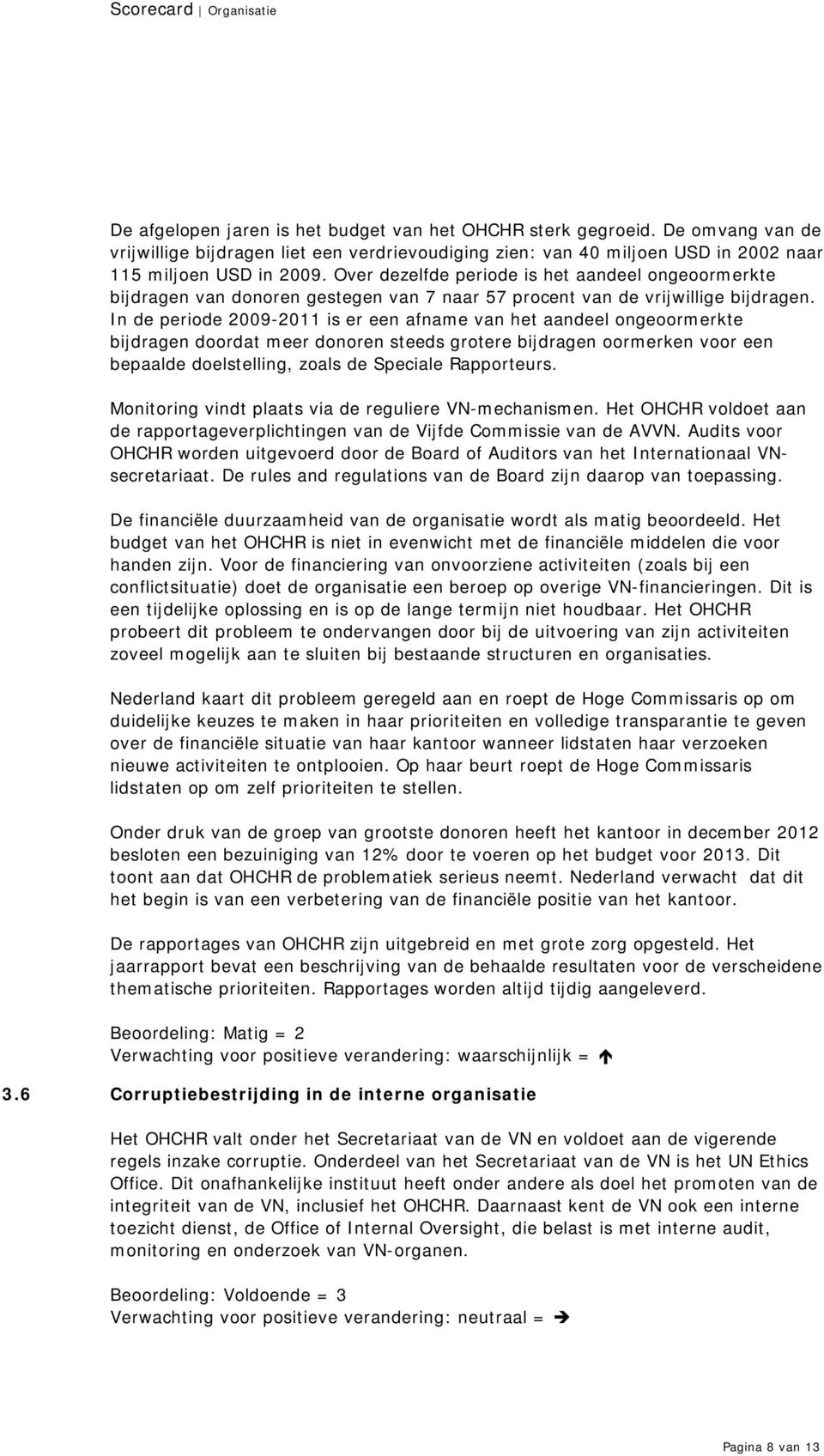 In de periode 2009-2011 is er een afname van het aandeel ongeoormerkte bijdragen doordat meer donoren steeds grotere bijdragen oormerken voor een bepaalde doelstelling, zoals de Speciale Rapporteurs.