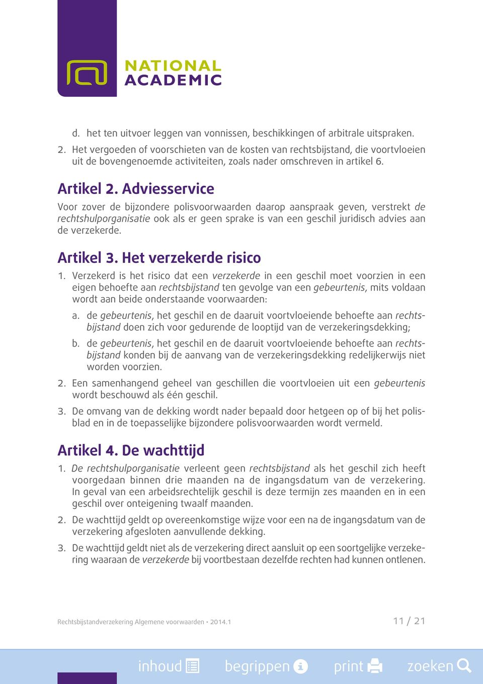 Adviesservice Voor zover de bijzondere polisvoorwaarden daarop aanspraak geven, verstrekt de rechtshulporganisatie ook als er geen sprake is van een geschil juridisch advies aan de verzekerde.