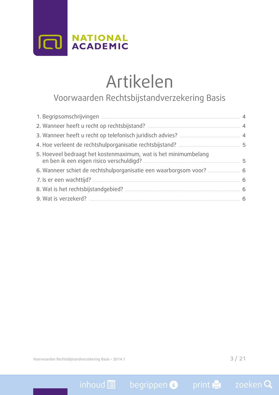 Hoeveel bedraagt het kostenmaximum, wat is het minimumbelang en ben ik een eigen risico verschuldigd?... 5 6.