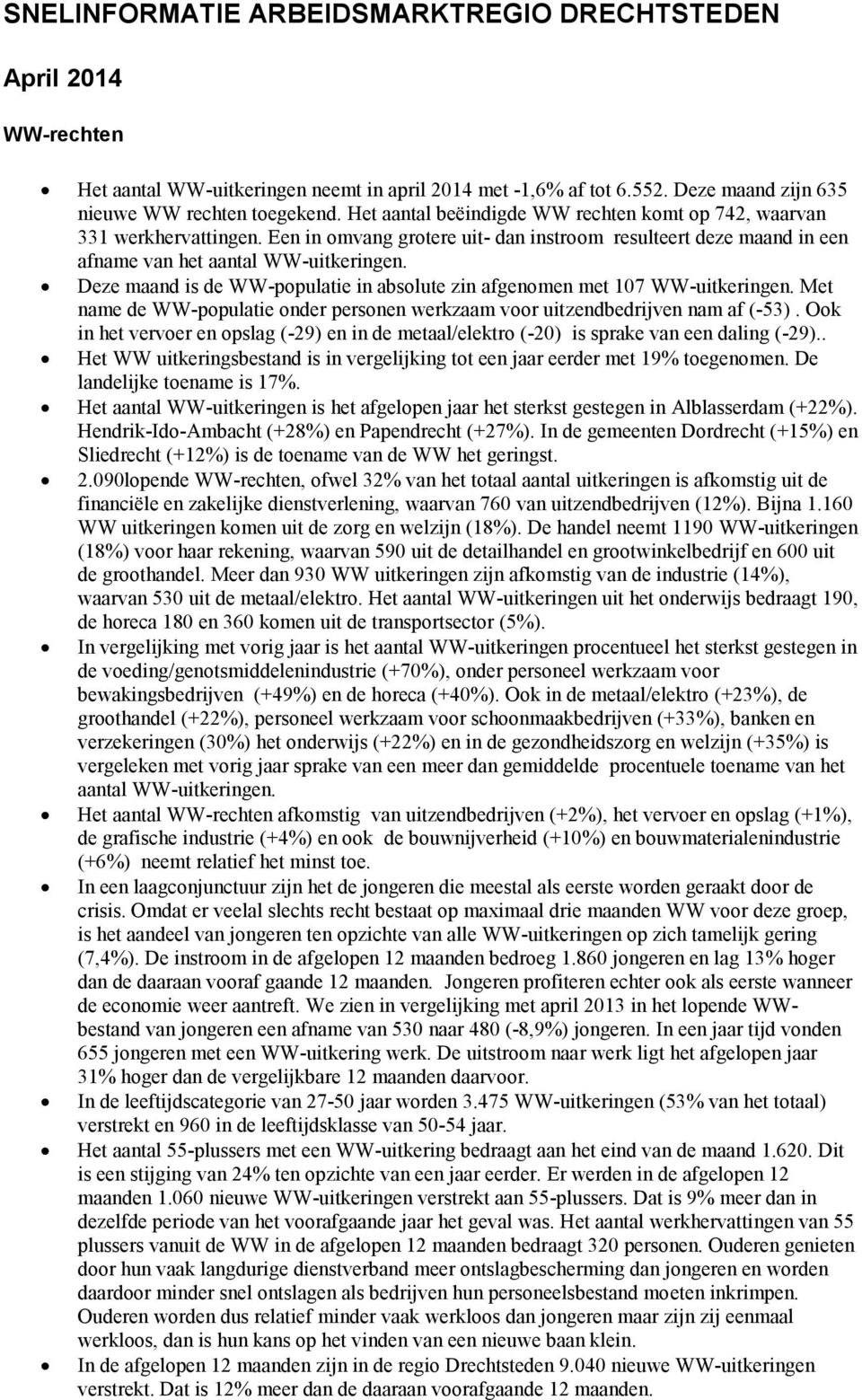 Deze maand is de WW-populatie in absolute zin afgenomen met 107 WW-uitkeringen. Met name de WW-populatie onder personen werkzaam voor uitzendbedrijven nam af (-53).