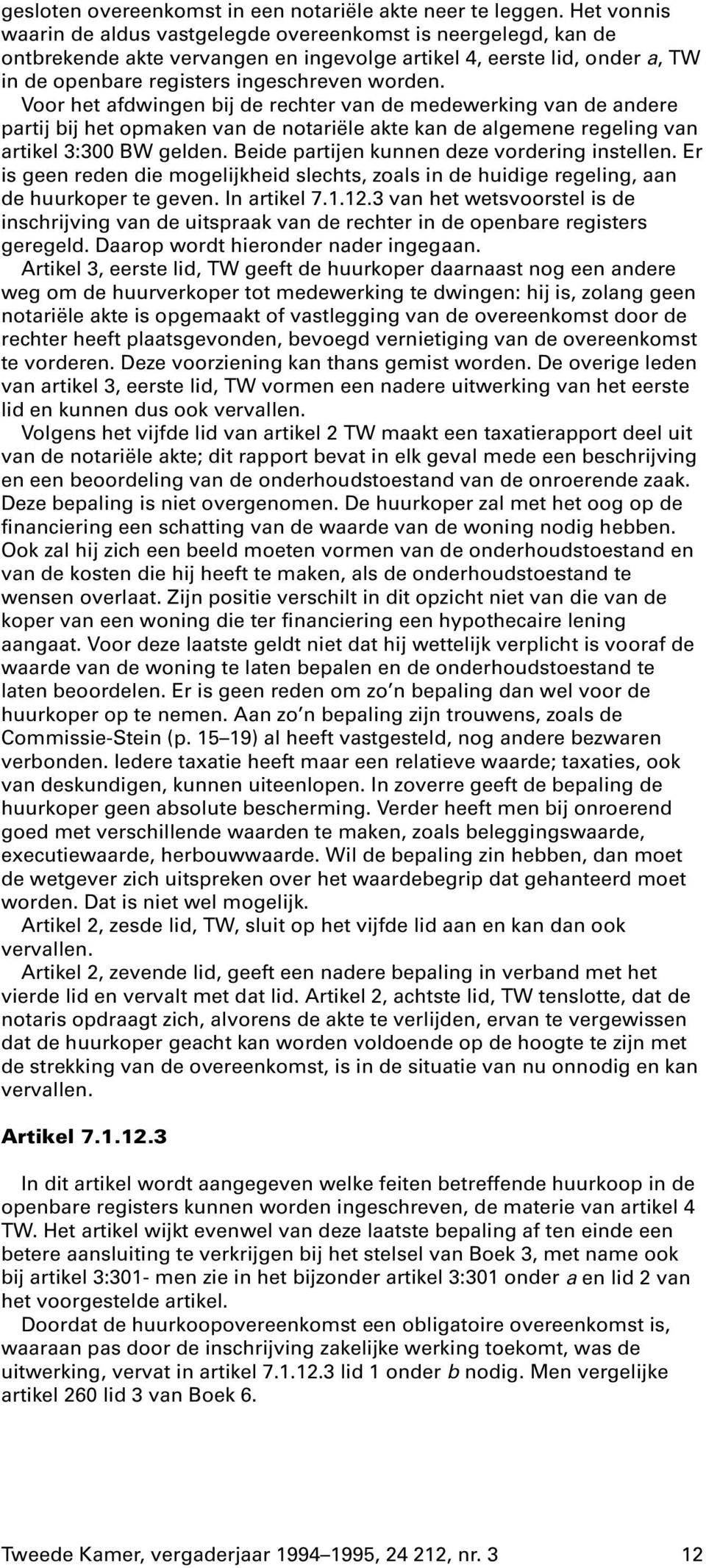 Voor het afdwingen bij de rechter van de medewerking van de andere partij bij het opmaken van de notariële akte kan de algemene regeling van artikel 3:300 BW gelden.