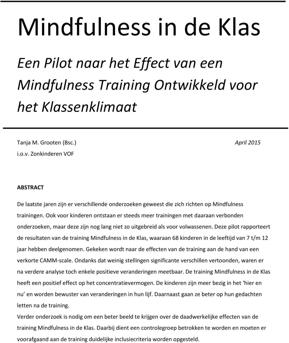 Deze pilot rapporteert de resultaten van de training Mindfulness in de Klas, waaraan 68 kinderen in de leeftijd van 7 t/m 12 jaar hebben deelgenomen.