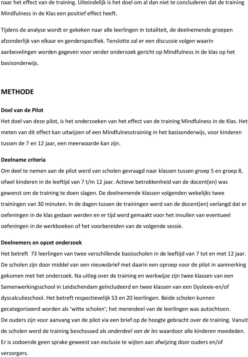 Tenslotte zal er een discussie volgen waarin aanbevelingen worden gegeven voor verder onderzoek gericht op Mindfulness in de klas op het basisonderwijs.