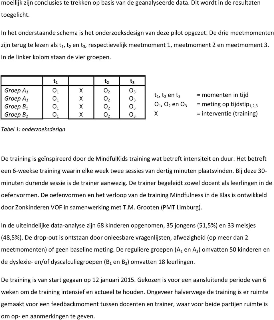 t 1 t 2 t 3 Groep A 1 O 1 X O 2 O 3 Groep A 1 O 1 X O 2 O 3 Groep B 1 O 1 X O 2 O 3 Groep B 2 O 1 X O 2 O 3 t 1, t 2 en t 3 = momenten in tijd O 1, O 2 en O 3 = meting op tijdstip 1,2,3 X =