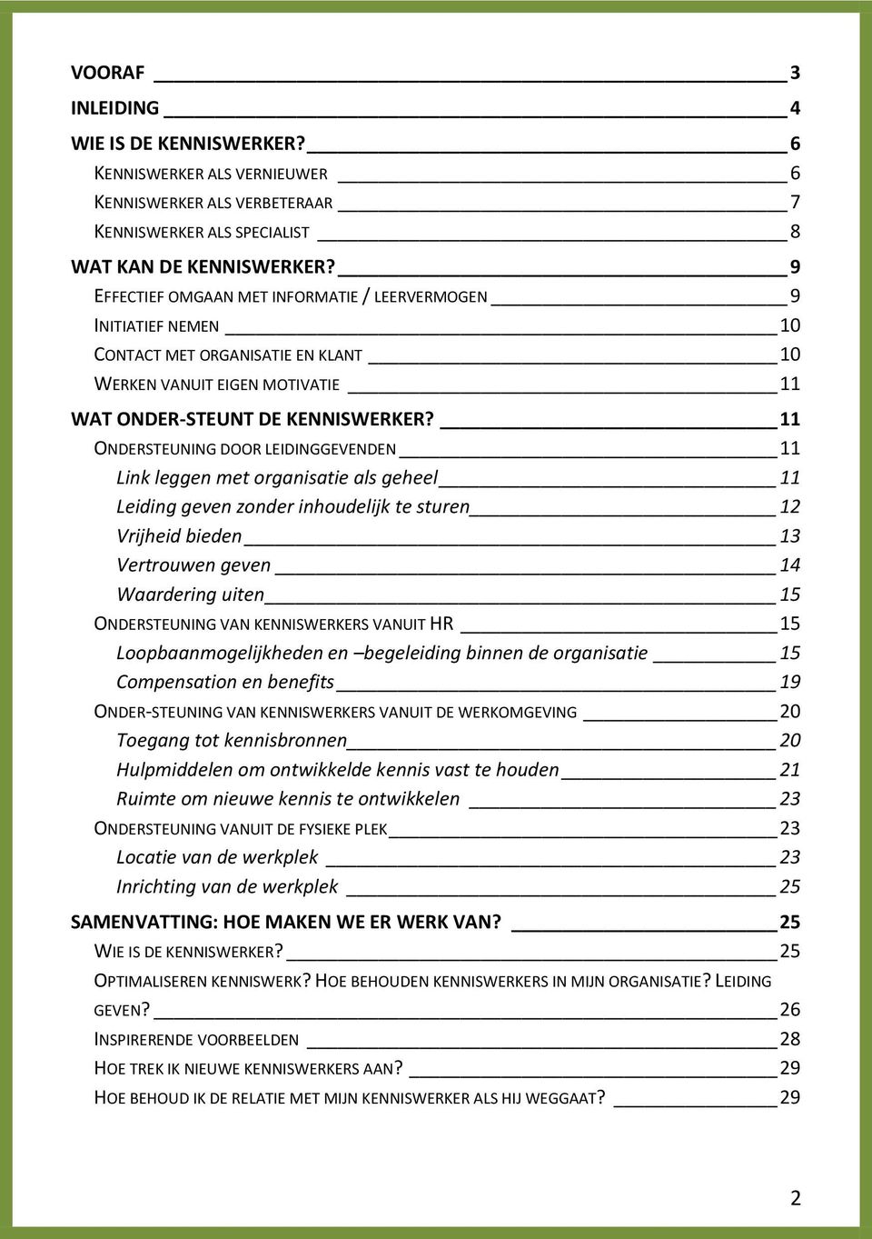 11 ONDERSTEUNING DOOR LEIDINGGEVENDEN 11 Link leggen met organisatie als geheel 11 Leiding geven zonder inhoudelijk te sturen 12 Vrijheid bieden 13 Vertrouwen geven 14 Waardering uiten 15