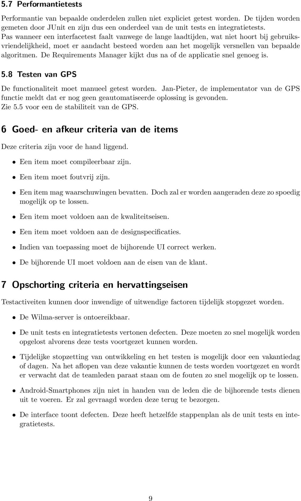 De Requirements Manager kijkt dus na of de applicatie snel genoeg is. 5.8 Testen van GPS De functionaliteit moet manueel getest worden.