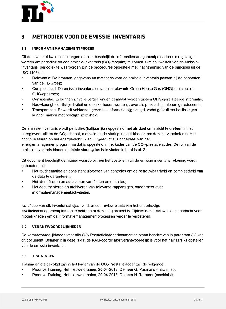 Om de kwaliteit van de emissieinventaris periodiek te waarborgen zijn de procedures opgesteld met inachtneming van de principes uit de ISO 14064-1: Relevantie: De bronnen, gegevens en methodes voor