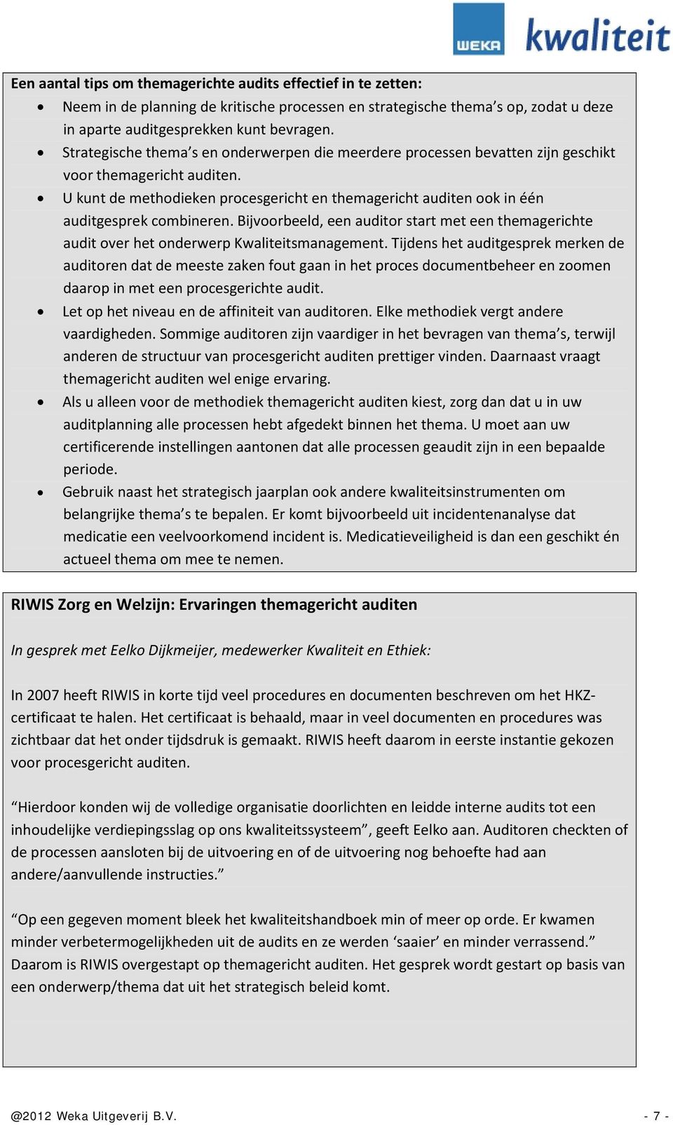 U kunt de methodieken procesgericht en themagericht auditen ook in één auditgesprek combineren. Bijvoorbeeld, een auditor start met een themagerichte audit over het onderwerp Kwaliteitsmanagement.