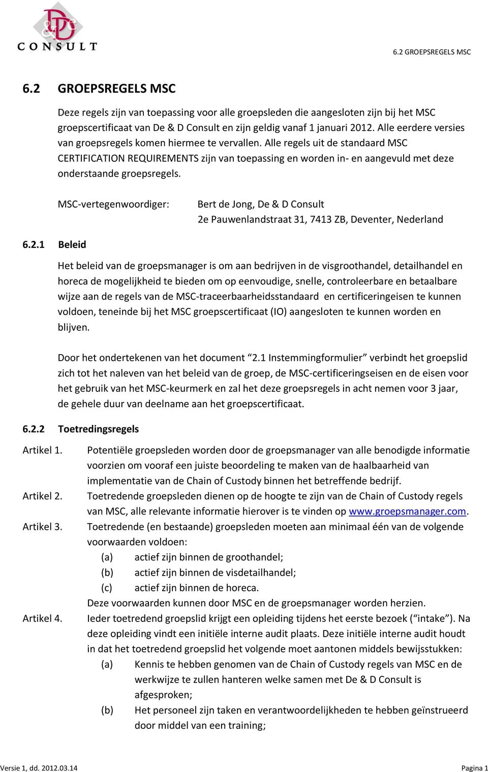 Alle regels uit de standaard MSC CERTIFICATION REQUIREMENTS zijn van toepassing en worden in- en aangevuld met deze onderstaande groepsregels.