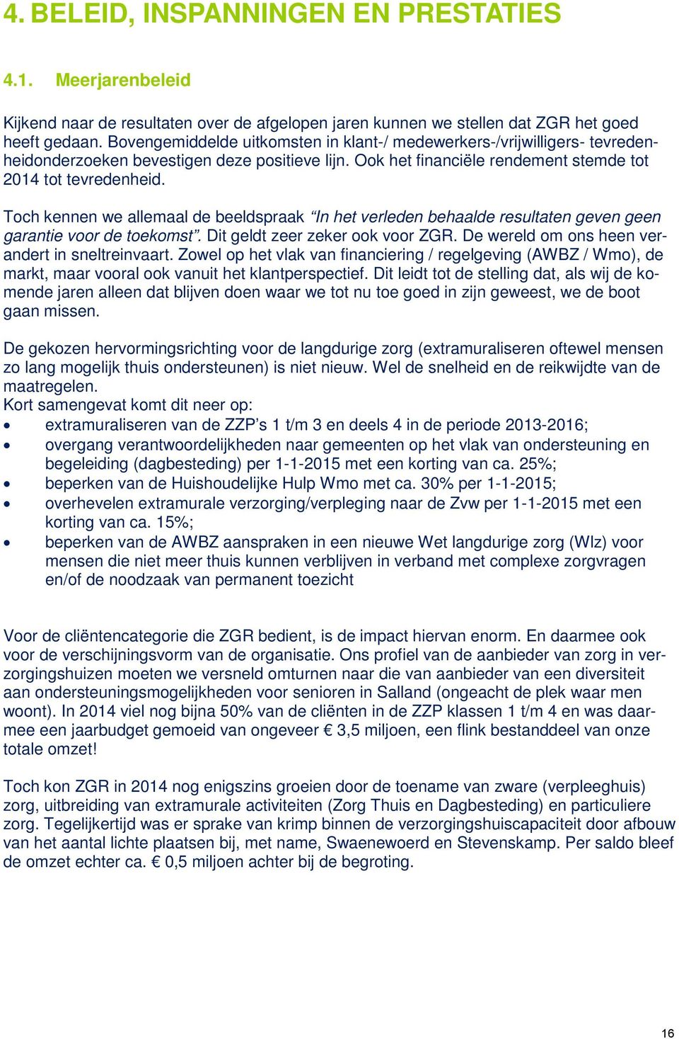 Toch kennen we allemaal de beeldspraak In het verleden behaalde resultaten geven geen garantie voor de toekomst. Dit geldt zeer zeker ook voor ZGR. De wereld om ons heen verandert in sneltreinvaart.