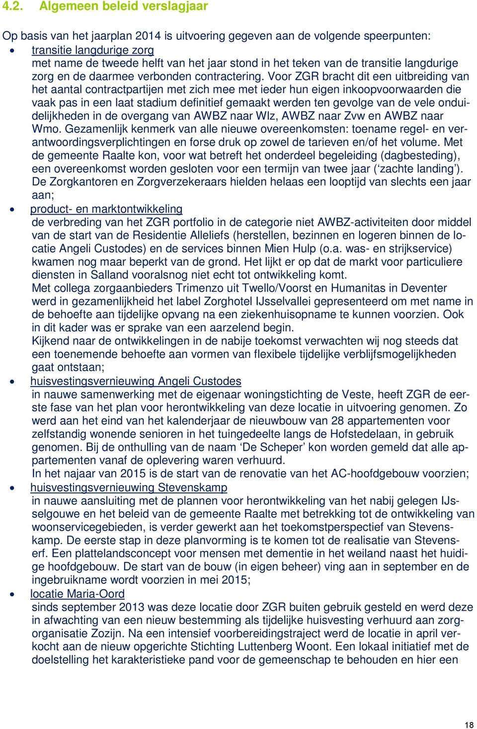 Voor ZGR bracht dit een uitbreiding van het aantal contractpartijen met zich mee met ieder hun eigen inkoopvoorwaarden die vaak pas in een laat stadium definitief gemaakt werden ten gevolge van de