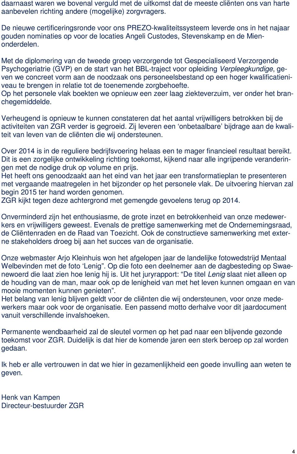 Met de diplomering van de tweede groep verzorgende tot Gespecialiseerd Verzorgende Psychogeriatrie (GVP) en de start van het BBL-traject voor opleiding Verpleegkundige, geven we concreet vorm aan de