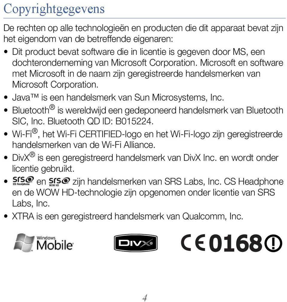 Java is een handelsmerk van Sun Microsystems, Inc. Bluetooth is wereldwijd een gedeponeerd handelsmerk van Bluetooth SIC, Inc. Bluetooth QD ID: B015224.