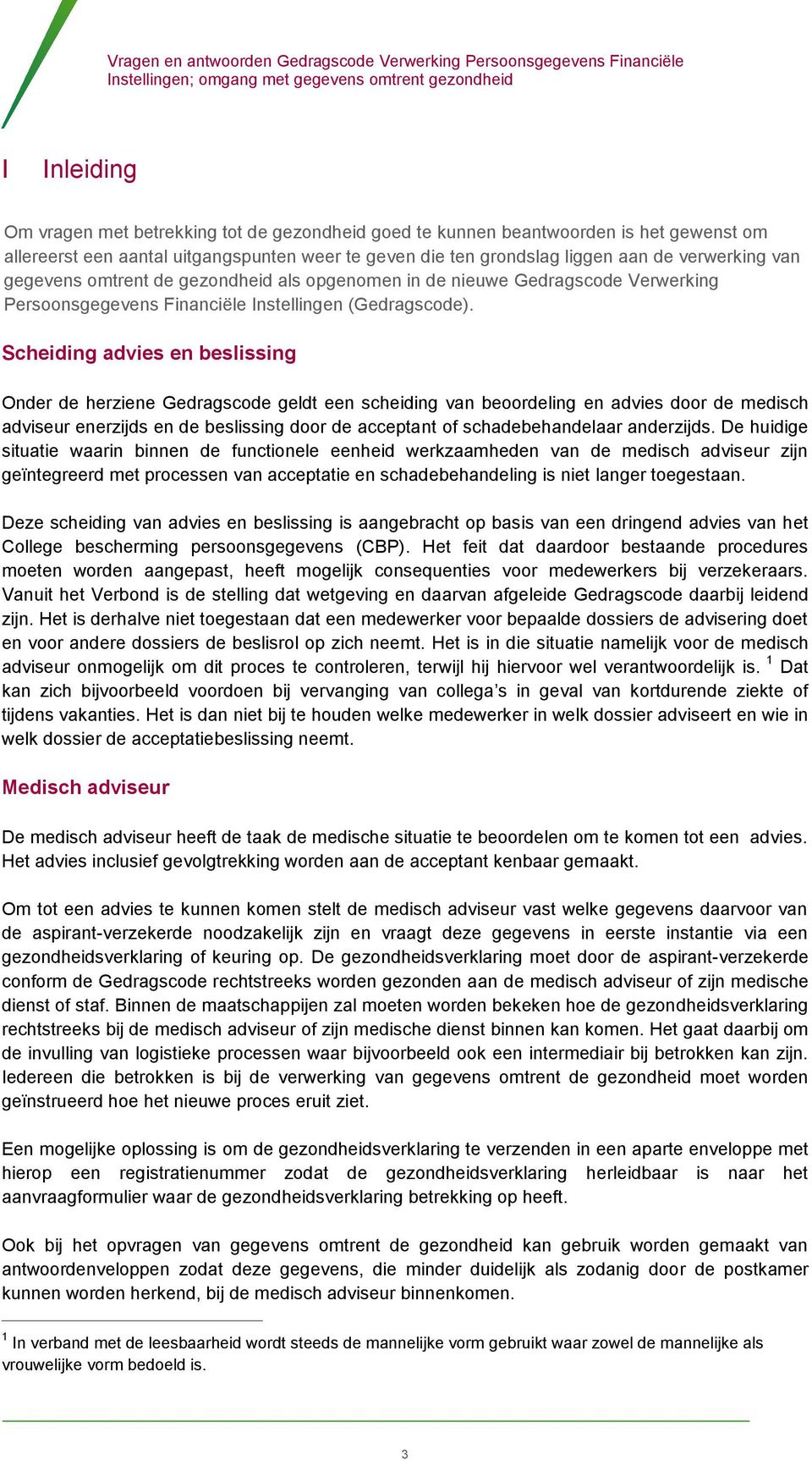 Scheiding advies en beslissing Onder de herziene Gedragscode geldt een scheiding van beoordeling en advies door de medisch adviseur enerzijds en de beslissing door de acceptant of schadebehandelaar