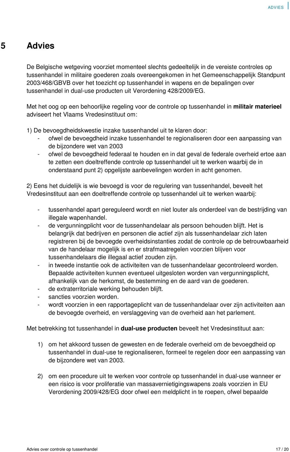 Met het oog op een behoorlijke regeling voor de controle op tussenhandel in militair materieel adviseert het Vlaams Vredesinstituut om: 1) De bevoegdheidskwestie inzake tussenhandel uit te klaren